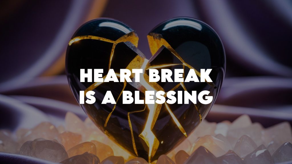 A broken heart is a blessing